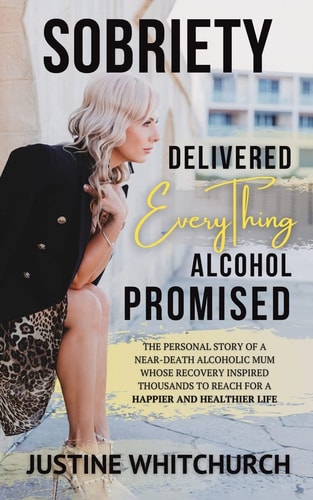 Sobriety Delivered EVERYTHING Alcohol Promised — Justine Whitchurch