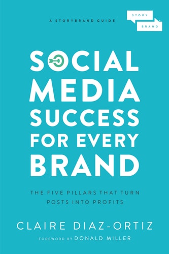 Social Media Success for Every Brand The Five Storybrand Pillars That Turn Posts Into Profits — Claire Diaz-Ortiz