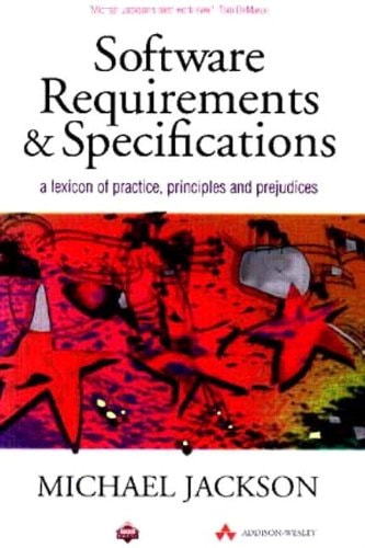 Software Requirements and Specifications: A Lexicon of Practice, Principles and Prejudices (ACM Press) — Michael Jackson