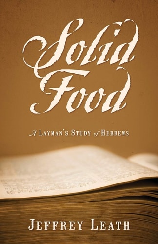 Solid Food A Layman’s Study of Hebrews — Jeffrey Leath