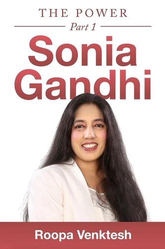 Sonia Gandhi – The Power Part 1 — Roopa Venktesh