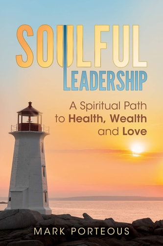 Soulful Leadership A Spiritual Path to Health, Wealth and Love — Mark Porteous