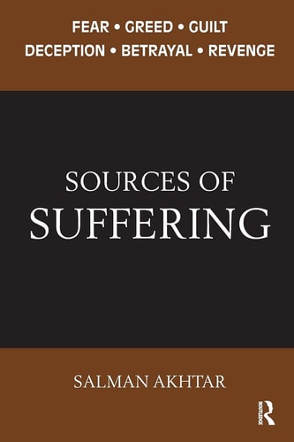 Sources of Suffering Fear, Greed, Guilt, Deception, Betrayal, and Revenge — Salman Akhtar