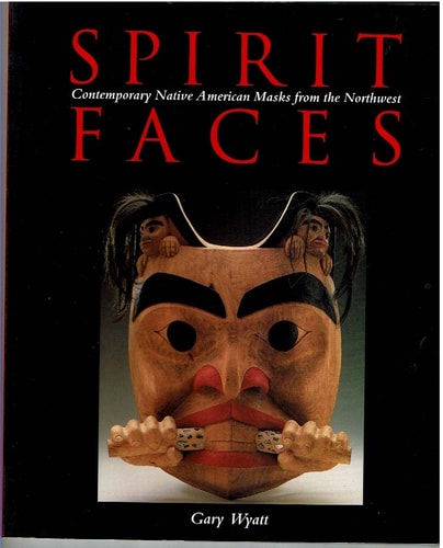 Spirit Faces: Contemporary Native American Masks from the Northwest — Gary Wyatt