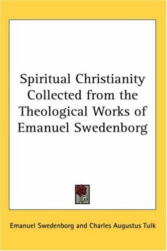 Spiritual Christianity Collected from the Theological Works of Emanuel Swedenborg — Emanuel Swedenborg