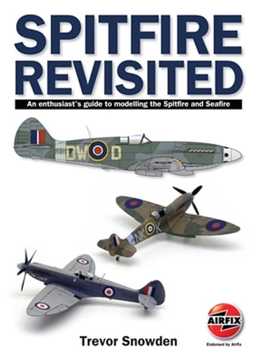 Spitfire Revisited An Enthusiast’s Guide to Modelling the Spitfire and Sea Fire — Trevor Sowden