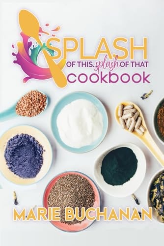 Splash of This, Splash of That Cookbook — Marie Buchanan