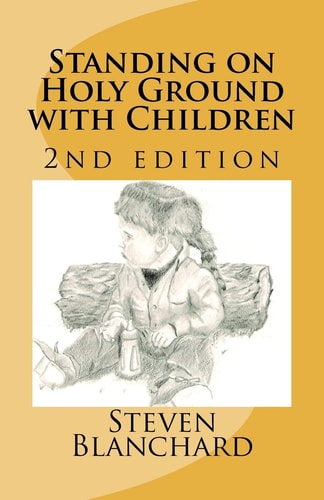 Standing on Holy Ground with Children – 2nd Edition Stories of Children that Touch the Heart — Steven Blanchard