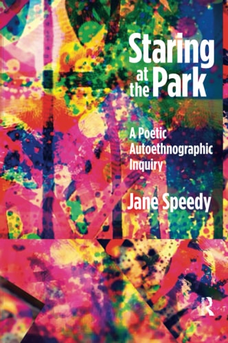 Staring at the Park A Poetic Autoethnographic Inquiry — Jane Speedy
