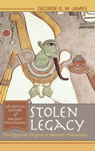 Stolen Legacy The Egyptian Origins of Western Philosophy — George G. M. James