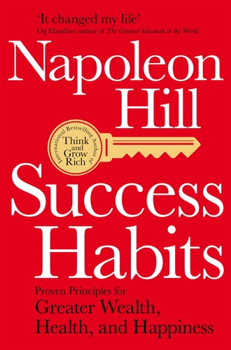 Success Habits Proven Principles for Greater Wealth, Health, and Happiness — Napoleon Hill