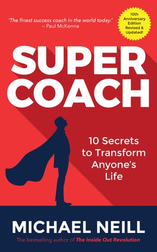 Supercoach 10 Secrets to Transform Anyone’s Life: 10th Anniversary Edition — Michael Neill