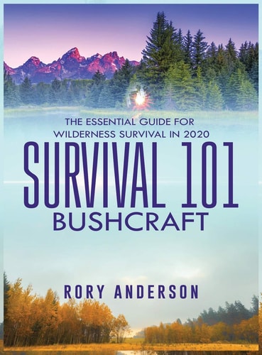 Survival 101 Bushcraft The Essential Guide for Wilderness Survival 2020 — Rory Anderson