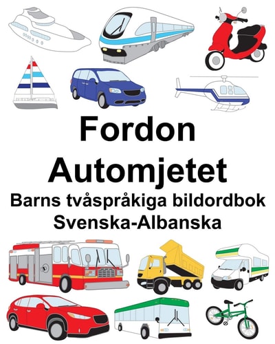 Svenska-Albanska Fordon/Automjetet Barns tvåspråkiga bildordbok — Suzanne Carlson