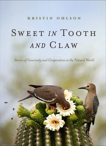 Sweet in Tooth and Claw Stories of Generosity and Cooperation in the Natural World — Kristin Ohlson