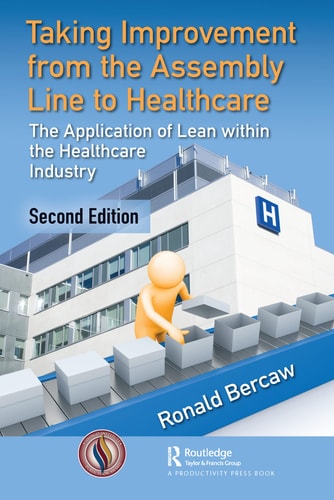 Taking Improvement from the Assembly Line to Healthcare The Application of Lean Within the Healthcare Industry — Ronald G. Bercaw