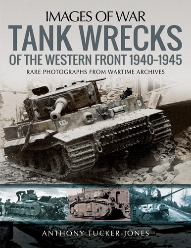 Tank Wrecks of the Western Front, 1940-1945 — Anthony Tucker-Jones