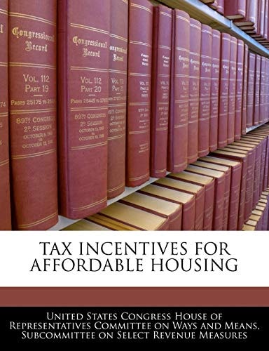 Tax Incentives For Affordable Housing — United States Congress House Of Represen (creator)
