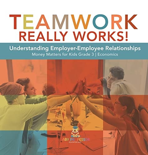 Teamwork Really Works! Understanding Employer-Employee Relationships Money Matters for Kids Grade 3 Economics — Biz Hub