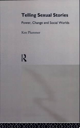 Telling Sexual Stories Power, Change, and Social Worlds — Kenneth Plummer