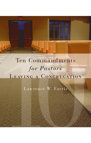 Ten Commandments for Pastors Leaving a Congregation — Lawrence W. Farris
