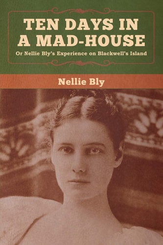 Ten Days in a Mad-House — Nellie Bly
