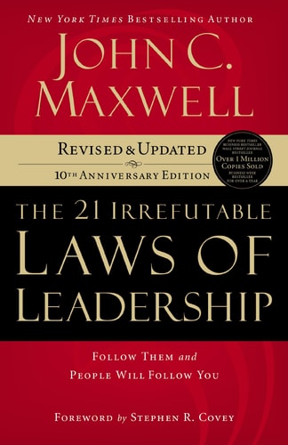 The 21 Irrefutable Laws of Leadership Follow Them and People Will Follow You — John C. Maxwell