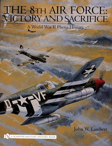 The 8th Air Force Victory and Sacrifice : a World War II Photo History — John W. Lambert