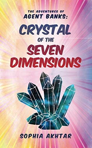 The Adventures of Agent Banks – Crystal of the Seven Dimensions — Sophia Akhtar