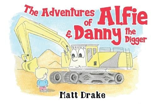 The Adventures of Alfie & Danny the Digger — Matt Drake (Children’s author)