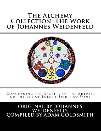 The Alchemy Collection – The Work of Johannes Weidenfeld Concerning the Secrets of the Adepts, Or the Use of Lully’s Spirit of Wine — Adam Goldsmith
