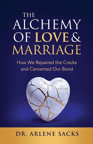 The Alchemy of Love & Marriage How We Repaired the Cracks and Cemented Our Bond — Arlene Sacks