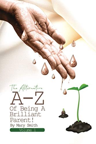 The Alternative A-Z of Being a Brilliant Parent! — Mary Smith (Parent support practitioner)