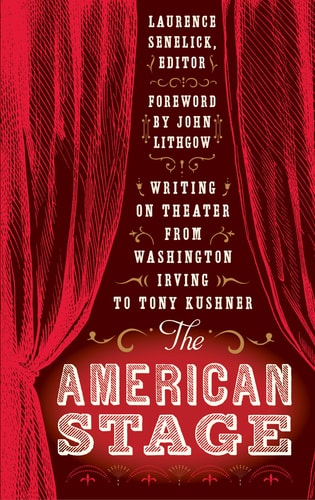 The American Stage: Writing on Theater from Washington Irving to Tony Kushner (Library of America, No. 203) — Lawrence Senelick