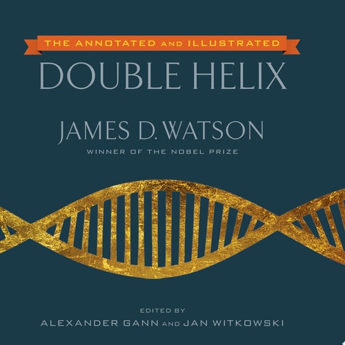 The Annotated and Illustrated Double Helix — James D. Watson