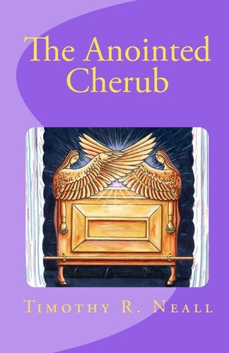 The Anointed Cherub The Wings of God — TIMOTHY R. NEALL