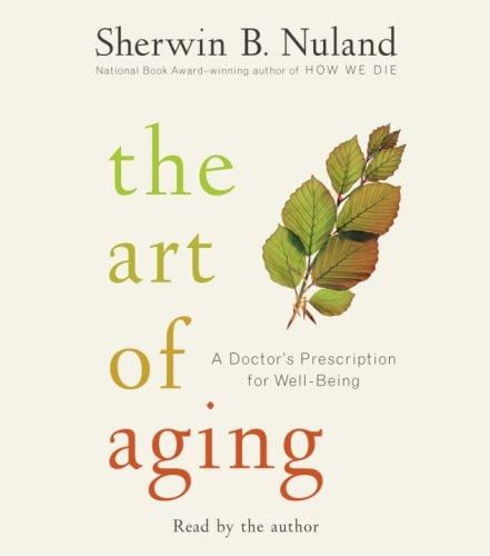 The Art of Aging: A Doctor’s Prescription for Well-Being — Sherwin B. Nuland