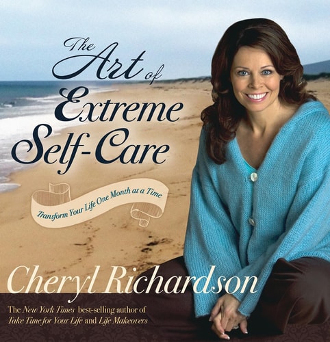 The Art of Extreme Self-care Transform Your Life One Month at a Time — Cheryl Richardson