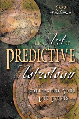 The Art of Predictive Astrology Forecasting Your Life Events — Carol Rushman