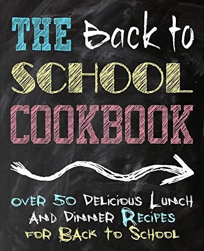 The Back to School Cookbook Over 50 Delicious Lunch and Dinner Recipes for Back to School (2nd Edition) — BookSumo Press