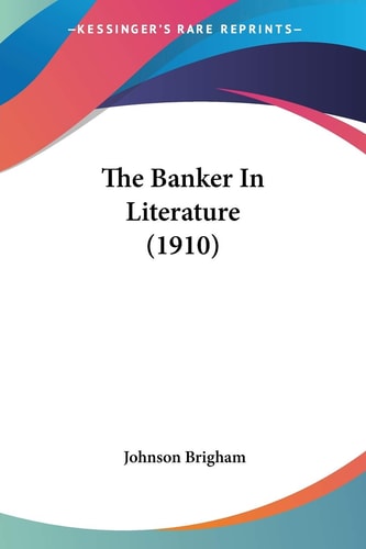 The Banker In Literature (1910) — Johnson Brigham
