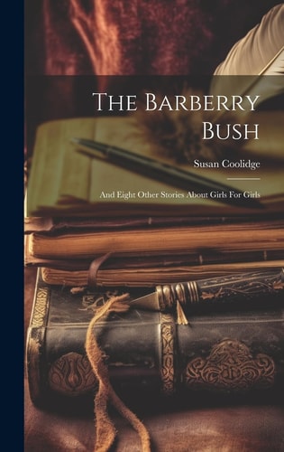 The Barberry Bush And Eight Other Stories About Girls For Girls — Susan Coolidge