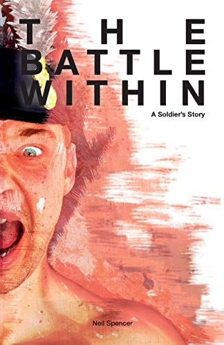 The Battle Within A Soldiers Story — Neil Spencer