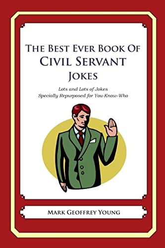 The Best Ever Book of Civil Servant Jokes Lots and Lots of Jokes Specially Repurposed for You-Know-Who — MARK GEOFFREY. YOUNG