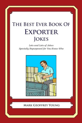 The Best Ever Book of Exporter Jokes Lots and Lots of Jokes Specially Repurposed for You-Know-Who — MARK GEOFFREY. YOUNG