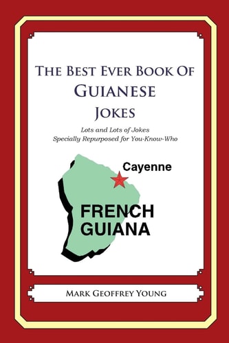 The Best Ever Book of Guianese Jokes Lots and Lots of Jokes Specially Repurposed for You-Know-Who — MARK GEOFFREY. YOUNG