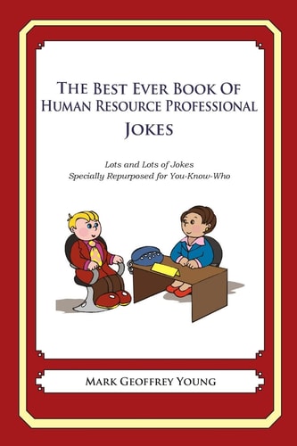 The Best Ever Book of Human Resource Professional Jokes Lots and Lots of Jokes Specially Repurposed for You-Know-Who — Mark Geoffrey Young