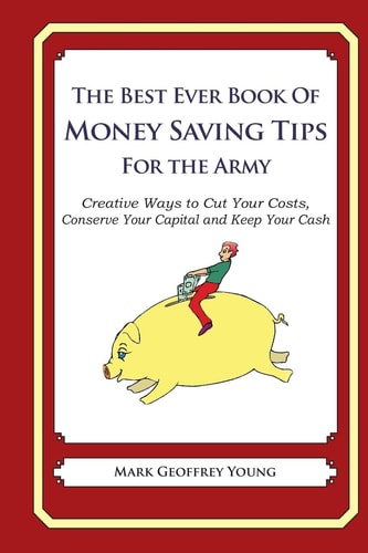 The Best Ever Book of Money Saving Tips for The Army — MARK GEOFFREY. YOUNG