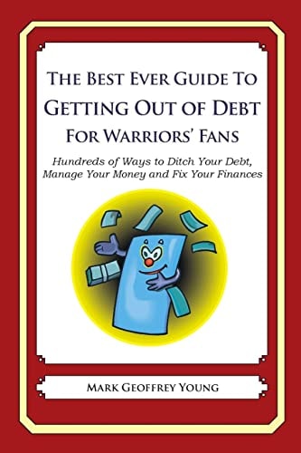 The Best Ever Guide to Getting Out of Debt for Warriors’ Fans Hundreds of Ways to Ditch Your Debt, Manage Your Money and Fix Your Finances — MARK GEOFFREY. YOUNG