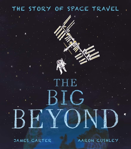 The Big Beyond The Story of Space Travel — James Carter